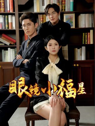 短剧眼镜小福星HD超高清全集！在线免费观看完整版，收藏即可追更，精彩剧情不错过～