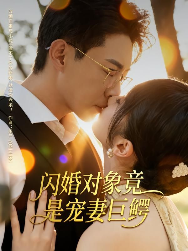 短剧 《闪婚对象竟是宠妻巨鳄》 超高清无删减全集完整版在线看