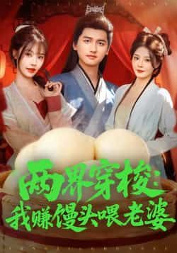 热门短剧两界穿梭，我赚馒头喂老婆全集完整未删减，免费在线观看，百度夸克网盘资源下载分享。