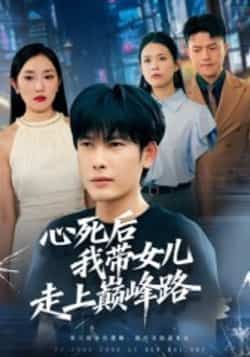 心死后，我带女儿走上巅峰路（70集）文波全集完整版高清未删减，免费在线观看，百度网盘夸克网盘资源分享下载。  第1张